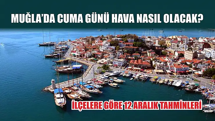 Muğla'da Cuma Günü Hava Nasıl Olacak? İlçelere Göre 12 Aralık Tahminleri