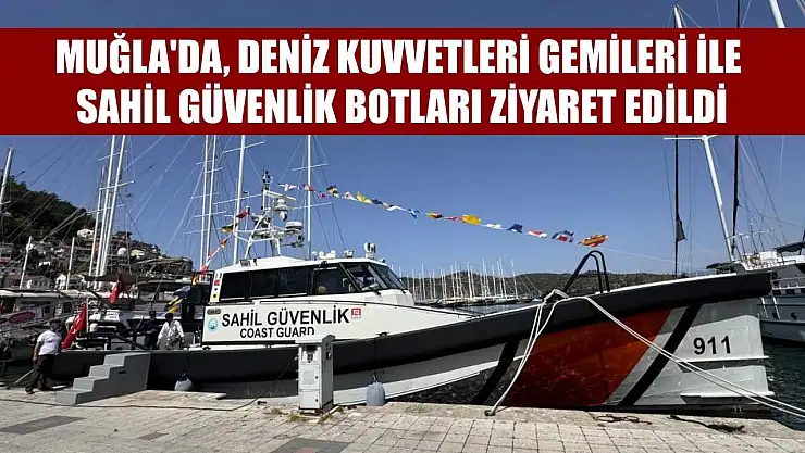 Muğla'da, Deniz Kuvvetleri gemileri ile Sahil Güvenlik botları ziyaret edildi