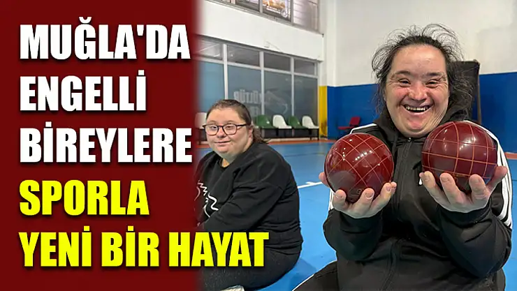 Muğla'da engelli bireylere sporla yeni bir hayat