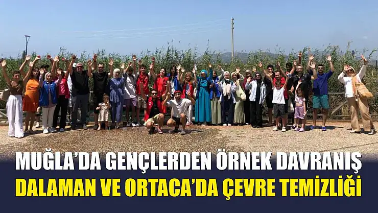 Muğla'da gençlerden örnek davranış: Dalaman ve Ortaca'da çevre temizliği