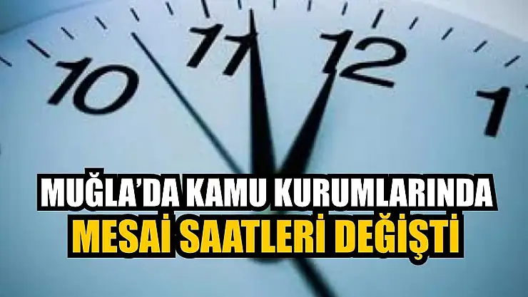 Muğla'da Kamu Kurumları'nda mesai saatleri değişti