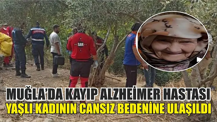 Muğla'da kayıp alzheimer hastası yaşlı kadının cansız bedenine ulaşıldı