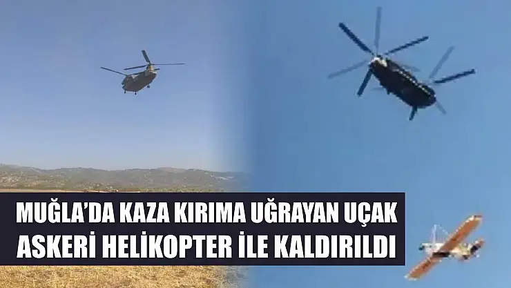 Muğla'da kaza kırıma uğrayan uçak askeri helikopter ile kaldırıldı