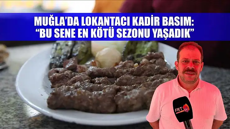 Muğla'da Lokantacı Kadir Basım: 'Bu Sene En Kötü Sezonu Yaşadık'