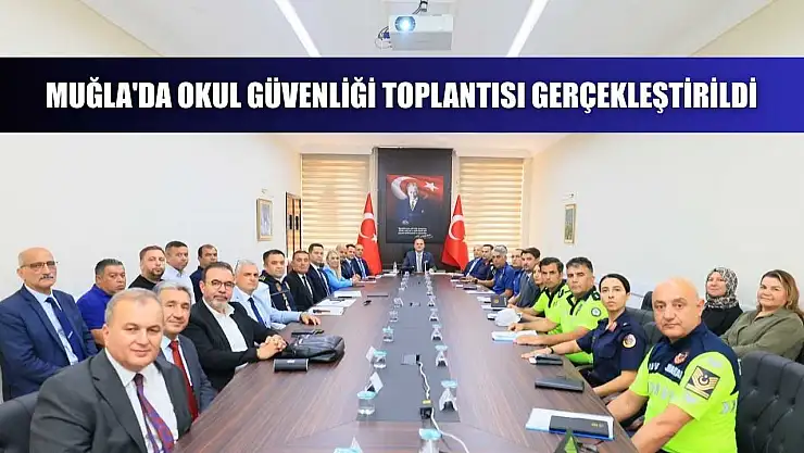 Muğla'da okul güvenliği toplantısı gerçekleştirildi