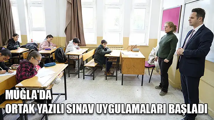 Muğla'da ortak yazılı sınav uygulamaları başladı
