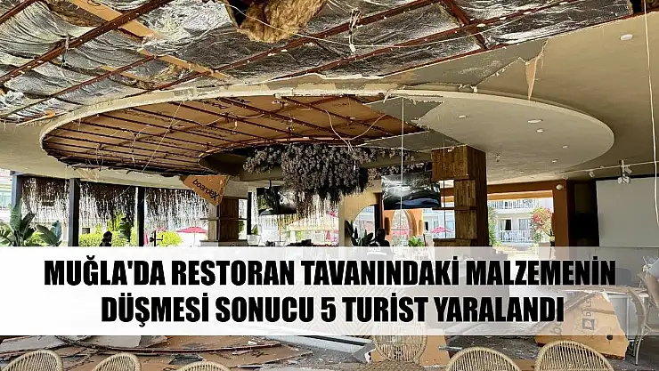 Muğla'da restoran tavanındaki malzemenin düşmesi sonucu 5 turist yaralandı