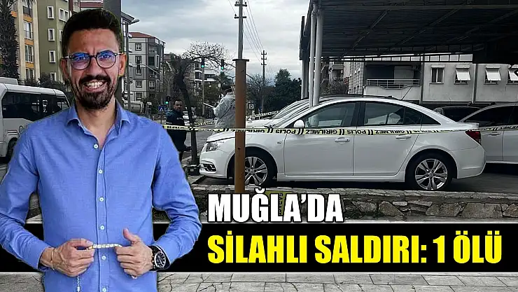 Muğla'da silahlı saldırı: 1 ölü