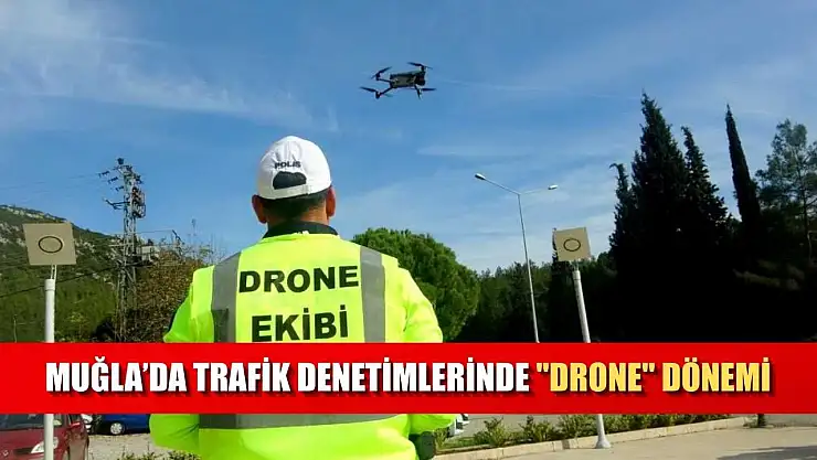 Muğla'da trafik denetimlerinde 'drone' dönemi