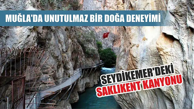 Muğla'da Unutulmaz Bir Doğa Deneyimi, Seydikemer'deki Saklıkent Kanyonu