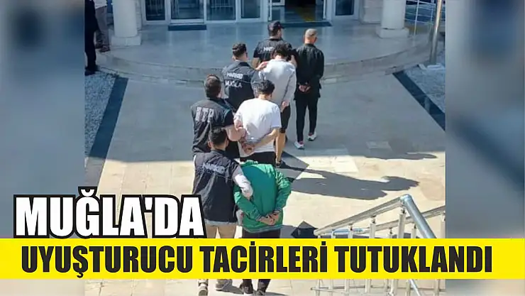 Muğla'da uyuşturucu tacirleri tutuklandı