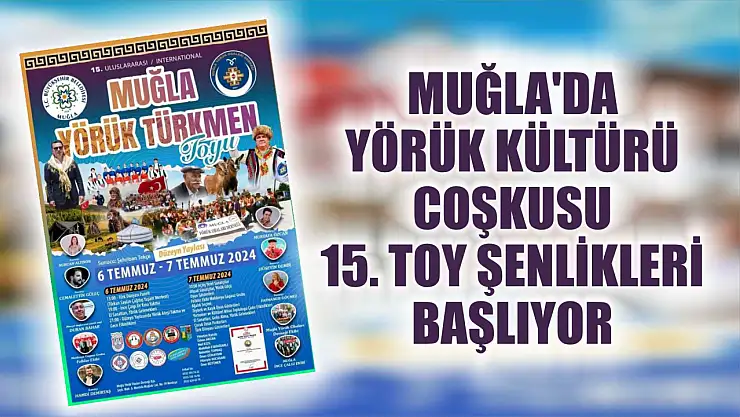 Muğla'da Yörük Kültürü Coşkusu: 15. Toy Şenlikleri Başlıyor