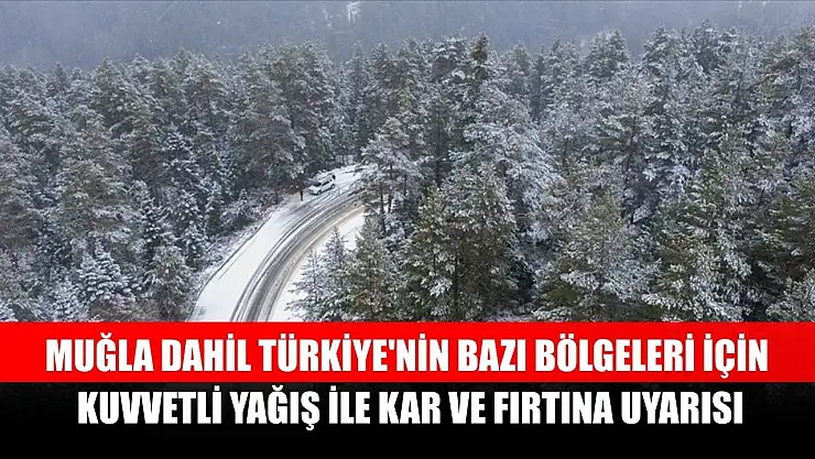 Muğla dahil Türkiye'nin bazı bölgeleri için kuvvetli yağış ile kar ve fırtına uyarısı