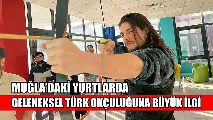 Muğla'daki yurtlarda geleneksel Türk okçuluğuna büyük ilgi