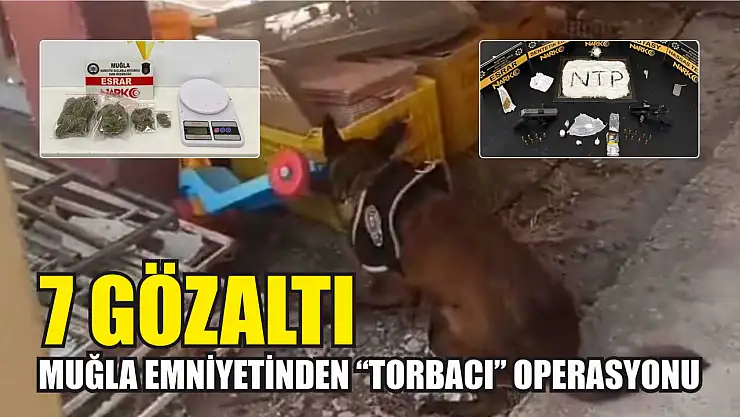 Muğla emniyetinden 'Torbacı' operasyonu: 7 gözaltı