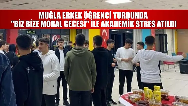 Muğla erkek öğrenci yurdunda 'Biz Bize Moral Gecesi' ile akademik stres atıldı