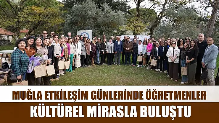 Muğla etkileşim günlerinde öğretmenler kültürel mirasla buluştu