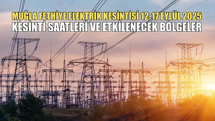 Muğla Fethiye Elektrik Kesintisi 12-17 Eylül 2025: Kesinti Saatleri ve Etkilenecek Bölgeler