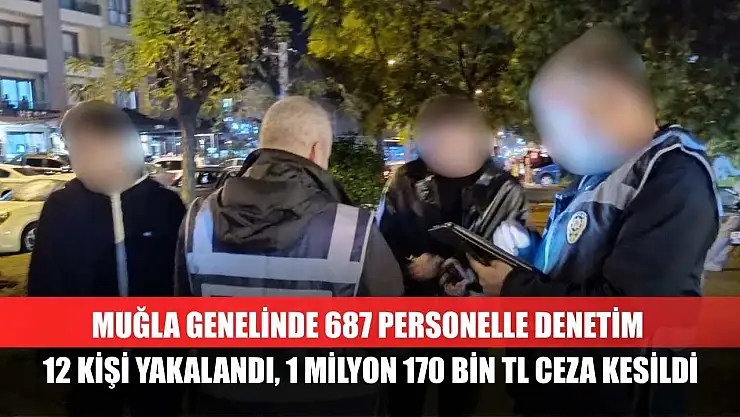 Muğla Genelinde 687 Personelle Denetim 12 Kişi Yakalandı, 1 Milyon 170 Bin TL Ceza Kesildi