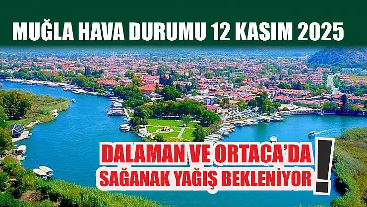Muğla Hava Durumu 12 Kasım 2025: Dalaman ve Ortaca'da Sağanak Yağış Bekleniyor