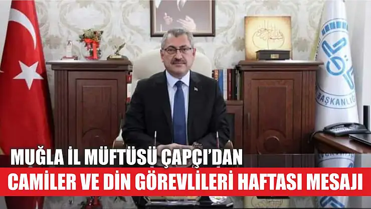 Muğla İl Müftüsü Çapçı'dan Camiler ve Din Görevlileri Haftası Mesajı