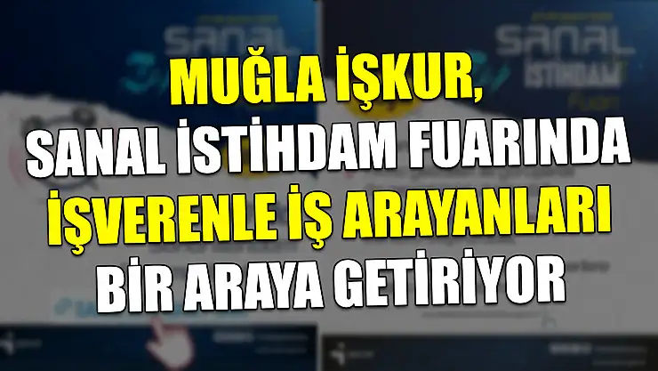 Muğla İŞKUR, Sanal İstihdam Fuarında işverenle iş arayanları bir araya getiriyor