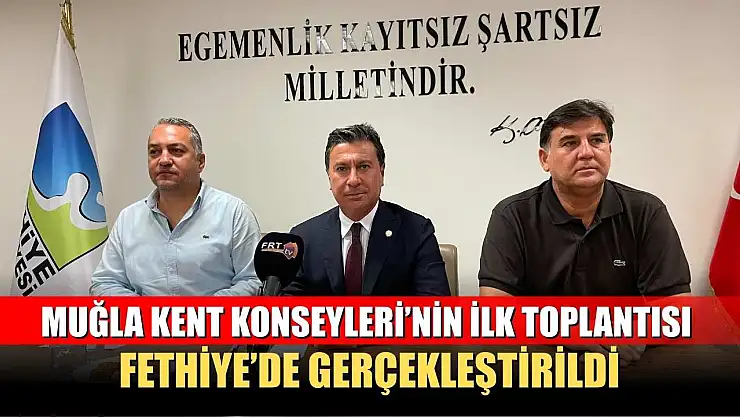 Muğla Kent Konseyleri'nin İlk Toplantısı Fethiye'de Gerçekleştirildi