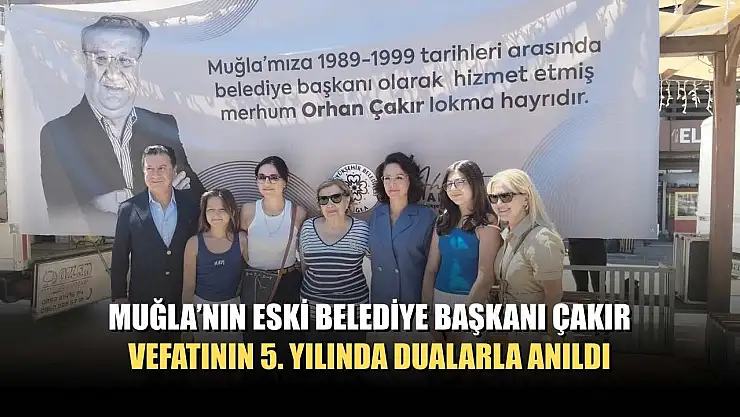 Muğla'nın eski Belediye Başkanı Çakır, vefatının 5. yılında dualarla anıldı
