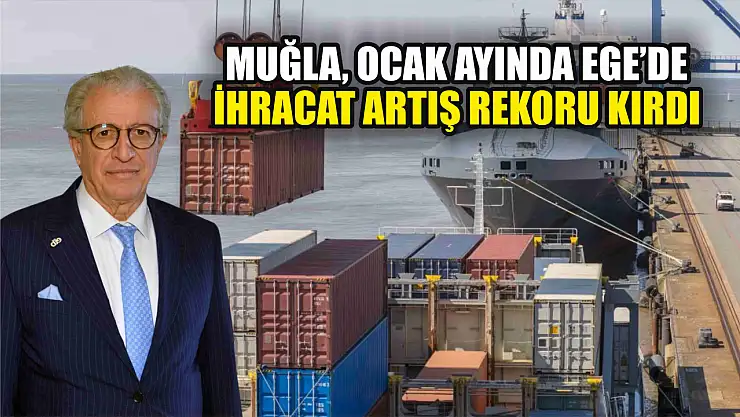 Muğla, Ocak ayında Ege'de ihracat artış rekoru kırdı