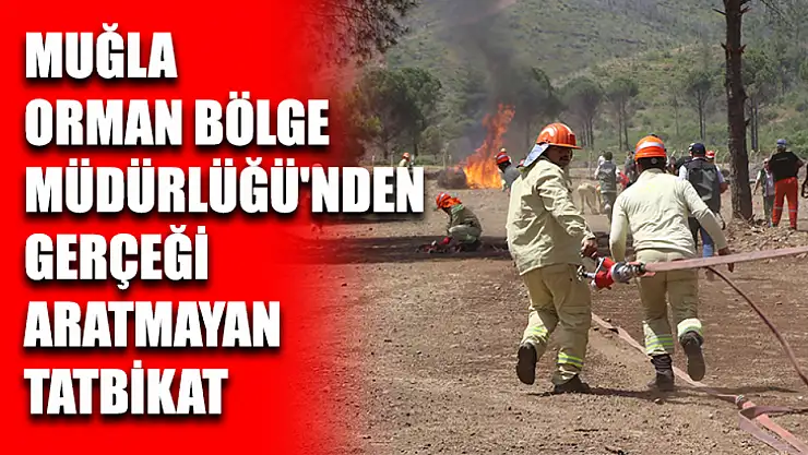 Muğla Orman Bölge Müdürlüğü'nden Gerçeği Aratmayan Tatbikat