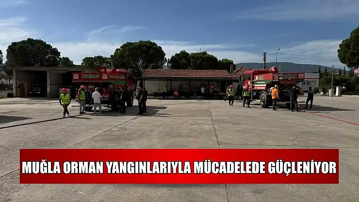 Muğla orman yangınlarıyla mücadelede güçleniyor