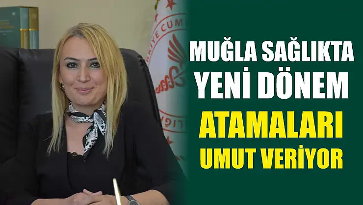 Muğla Sağlıkta Yeni Dönem Atamaları Umut Veriyor