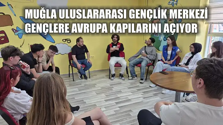 Muğla Uluslararası Gençlik Merkezi, Gençlere Avrupa Kapılarını Açıyor