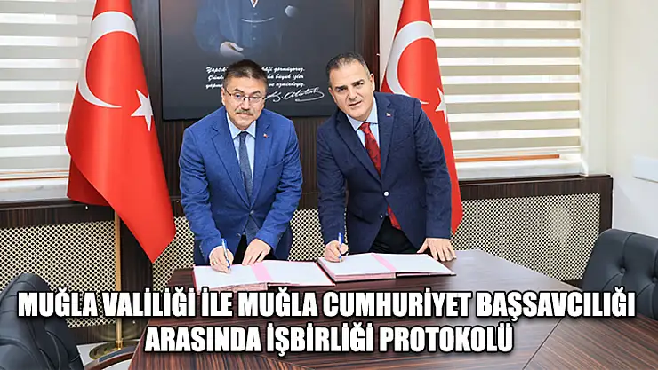 Muğla Valiliği ile Muğla Cumhuriyet Başsavcılığı arasında işbirliği protokolü