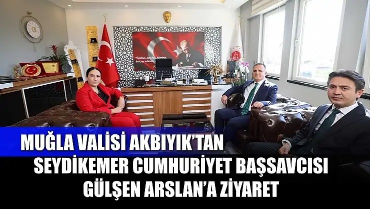 Muğla Valisi Akbıyık'tan Seydikemer Cumhuriyet Başsavcısı Gülşen Arslan'a Ziyaret