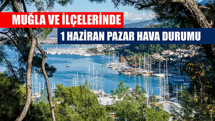 Muğla ve İlçelerinde 1 Haziran  Pazar Hava Durumu