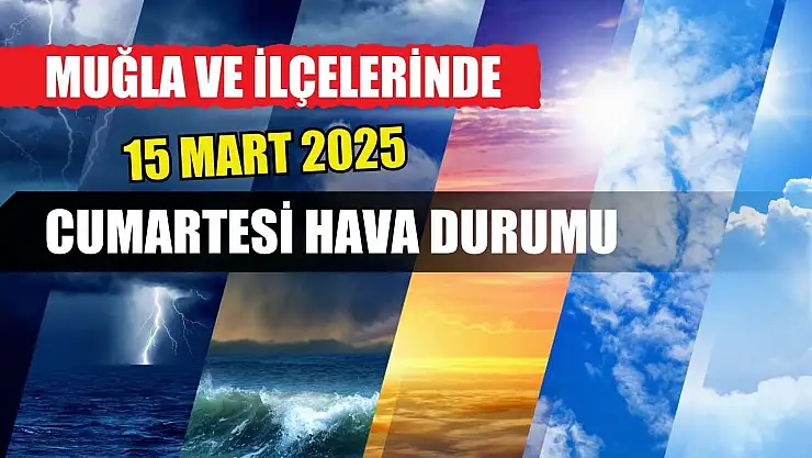 Muğla ve ilçelerinde 15 Mart 2025 cumartesi hava durumu