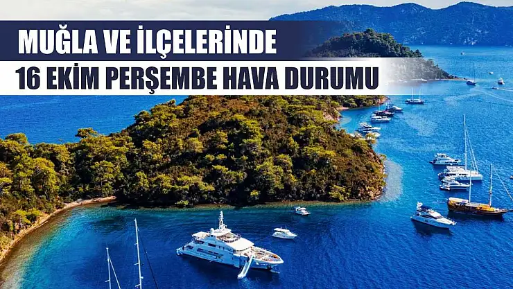 Muğla ve İlçelerinde 16 Ekim Perşembe Hava Durumu