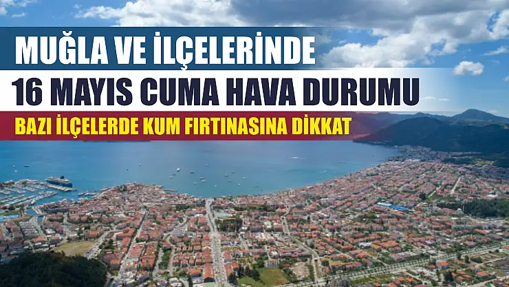 Muğla ve İlçelerinde 16 Mayıs Cuma Hava Durumu, Bazı İlçelerde Kum Fırtınasına Dikkat