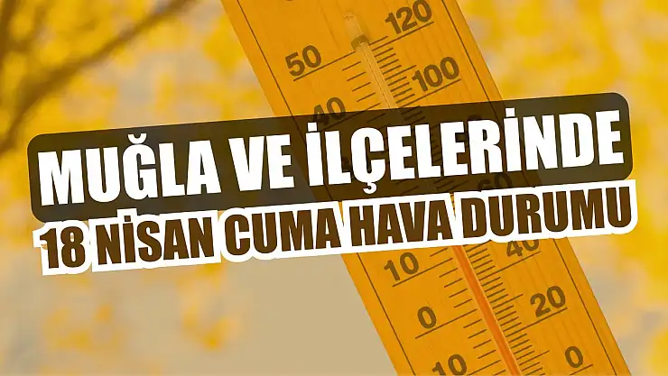 Muğla ve İlçelerinde 18 Nisan Cuma Hava Durumu