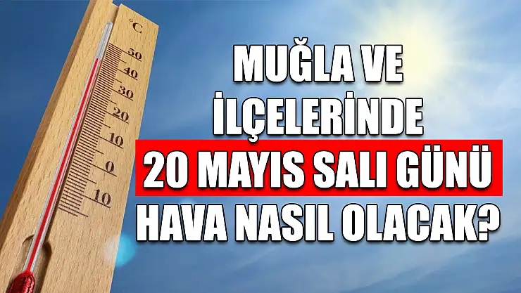 Muğla ve ilçelerinde 20 Mayıs Salı günü hava nasıl olacak?