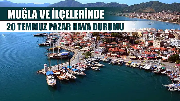 Muğla ve İlçelerinde 20 Temmuz Pazar Hava Durumu