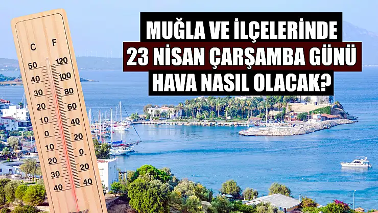 Muğla ve ilçelerinde 23 Nisan Çarşamba günü hava nasıl olacak?