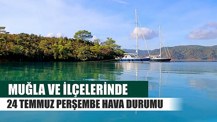 Muğla ve İlçelerinde 24 Temmuz Perşembe Hava Durumu