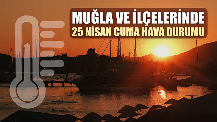 Muğla ve İlçelerinde 25 Nisan Cuma Hava Durumu