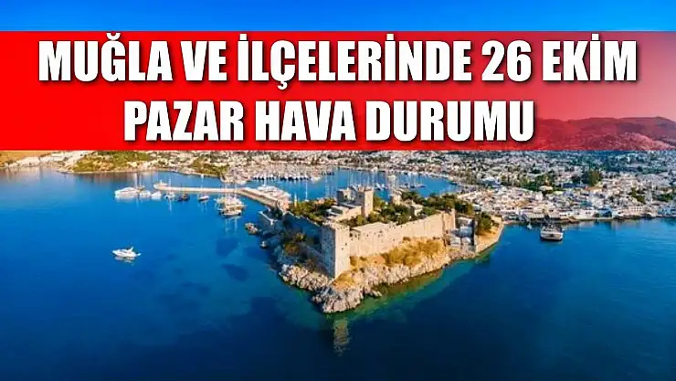 Muğla ve İlçelerinde 26 Ekim Pazar Hava Durumu