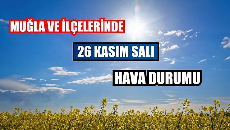 Muğla ve İlçelerinde 26 Kasım Salı Hava Durumu