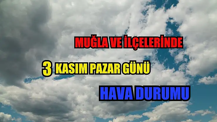 Muğla ve ilçelerinde 3 Kasım Pazar günü hava durumu
