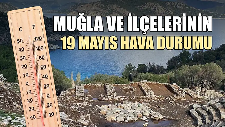 Muğla ve İlçelerinin 19 Mayıs Hava Durumu