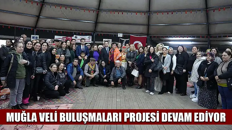 Muğla Veli Buluşmaları Projesi devam ediyor